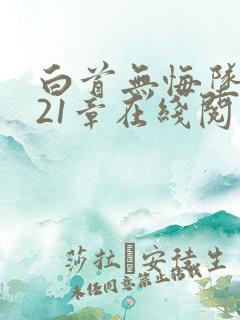 白首无悔坠梦楼21章在线阅读 白首无悔坠梦楼21章在线阅读