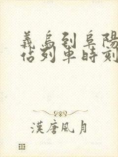 义乌到阜阳火车站列车时刻表