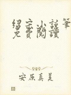 绍宋小说笔趣阁免费阅读 绍宋小说笔趣阁免费阅读