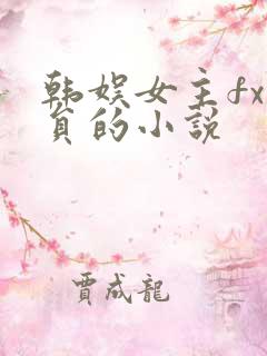 韩娱女主fx成员的小说