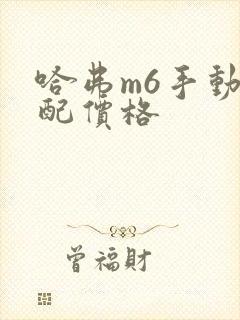 哈弗m6手动低配价格