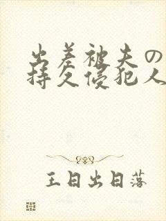 出差被夫の上司持久侵犯人妻 出差被夫の上司持久侵犯人妻