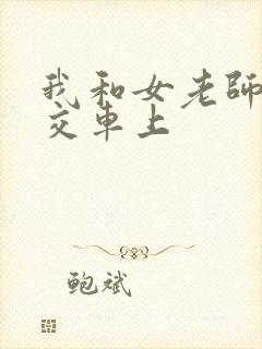 我和女老师在公交车上 我和女老师在公交车上