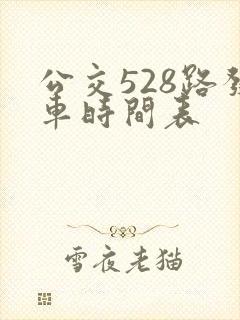 公交528路发车时间表 公交528路发车时间表
