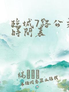 临城7路公交车时间表 临城7路公交车时间表