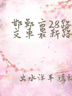 邯郸市28路公交车最新路线和时间