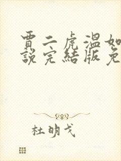 贾二虎温如玉小说完结版免费阅读
