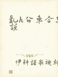 乱h公车合集小说