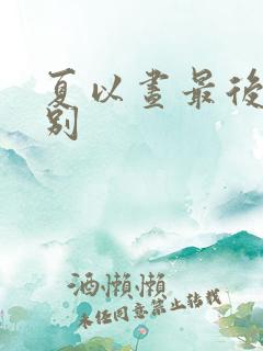 夏以昼最后的告别 夏以昼最后的告别