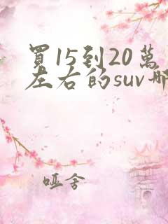买15到20万左右的suv哪个好