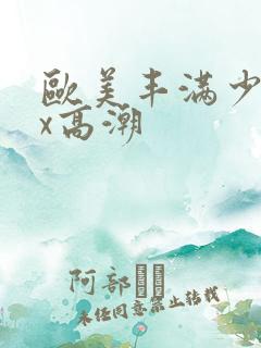 欧美丰满少妇xx高潮