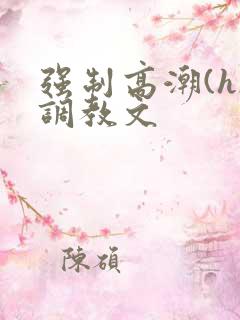 强制高潮(h)调教文