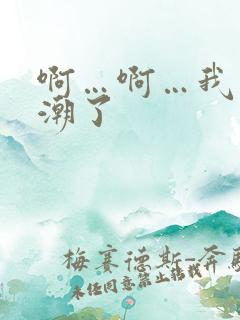 啊…啊…我要高潮了 啊…啊…我要高潮了