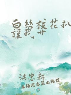 白丝校花扒开腿让我艹 白丝校花扒开腿让我艹