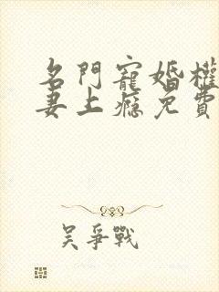 名门宠婚权少撩妻上瘾免费阅读全文