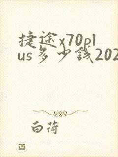 捷途x70plus多少钱2023款落地价
