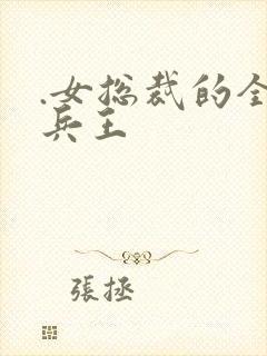 .女总裁的全能兵王
