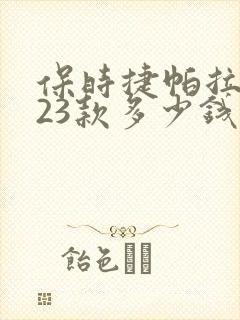 保时捷帕拉梅拉23款多少钱