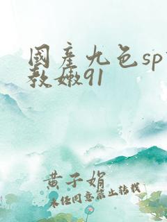 国产九色sp调教嫩91