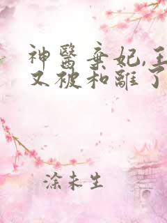 神医弃妃,王爷又被和离了