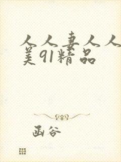 人人妻人人澡欧美91精品