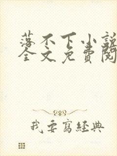 落不下小说在线全文免费阅读笔趣阁无弹窗