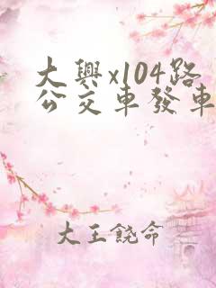 大兴x104路公交车发车时刻表
