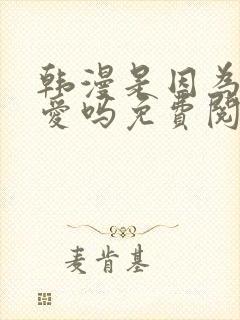 韩漫是因为我可爱吗免费阅读