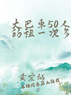 大巴车50人座的租一次多少钱