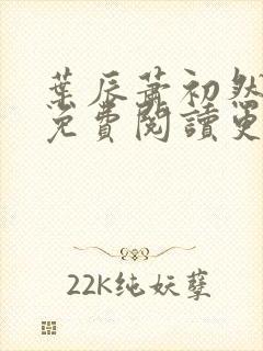 叶辰萧初然全文免费阅读更新最快 叶辰萧初然全文免费阅读更新最快