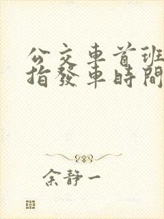 公交车首班车是指发车时间还是到站时间