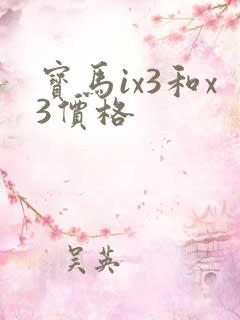 宝马ix3和x3价格 宝马ix3和x3价格