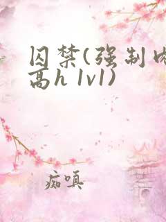 囚禁(强制肉 高h 1v1)