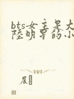 bts女主是大陆明星的小说