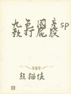 九色国产sp调教打屁股