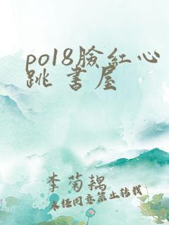 po18脸红心跳 书屋 po18脸红心跳 书屋