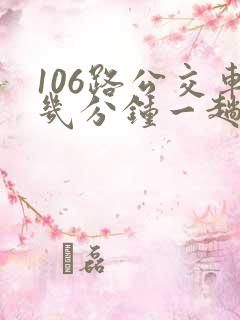 106路公交车几分钟一趟 106路公交车几分钟一趟