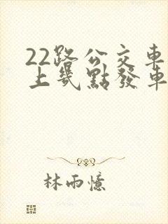 22路公交车早上几点发车