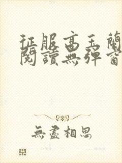 征服高玉兰全文阅读无弹窗笔趣阁 征服高玉兰全文阅读无弹窗笔趣阁