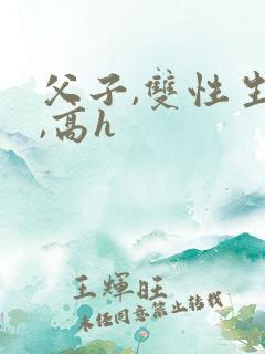 父子,双性生子,高h
