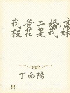 我爸二婚,高冷校花是我妹短剧 我爸二婚,高冷校花是我妹短剧