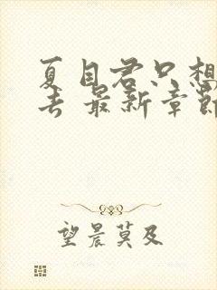 夏目君只想活下去 最新章节 无弹窗 笔趣阁 夏目君只想活下去 最新章节 无弹窗 笔趣阁
