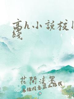 高h小说校园在线 高h小说校园在线