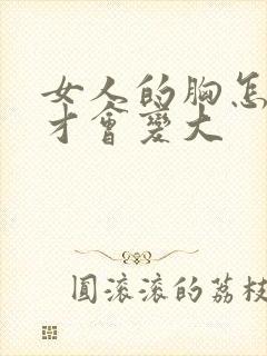 女人的胸怎么样才会变大