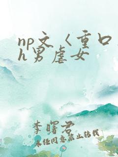 np文〈重口〉h男虐女