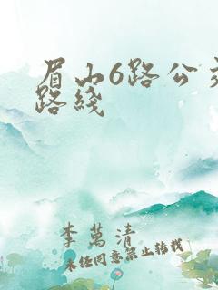 眉山6路公交车路线 眉山6路公交车路线