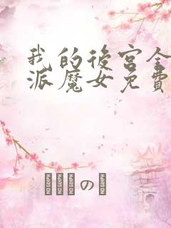 我的后宫全是反派魔女免费,漫画