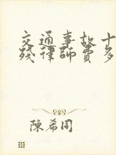 交通事故十级伤残律师费多少钱