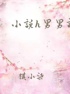 小说h男男调教 小说h男男调教