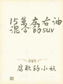 15万左右油电混合的suv